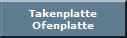 Takenplatte
Ofenplatte